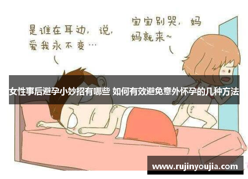 女性事后避孕小妙招有哪些 如何有效避免意外怀孕的几种方法 女性事后避孕小妙招有哪些 如何有效避免意外怀孕的几种方法
